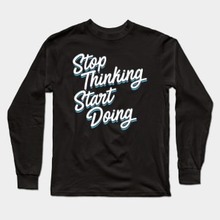 Stop Thinking Start Doing typography Long Sleeve T-Shirt